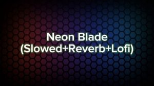 Neon Blade(Slowed+Reverb+Lofi)