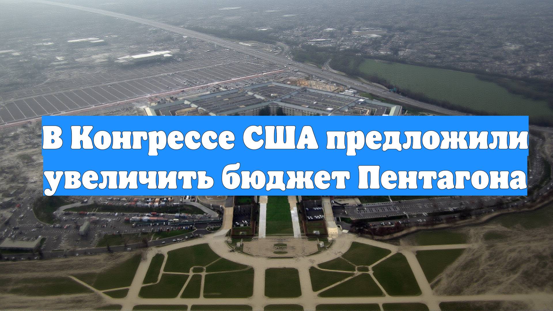 В Конгрессе США предложили увеличить бюджет Пентагона