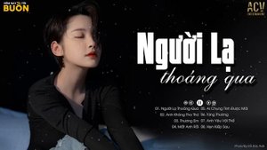 Người Lạ Thoáng Qua, Ai Chung Tình Được Mãi | Tuyển Chọn 20 Bài Nhạc Trẻ Buồn Tâm Trạng Nhất
