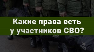 Какие права есть у участников СВО? Что положено военнослужащим и их семьям?