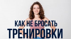 КАК НЕ БРОСАТЬ ТРЕНИРОВКИ? Секреты, которые я узнала за 10 лет в фитнесе