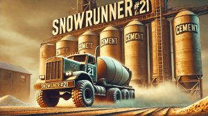 SNOWRUNNER #21. ЦЕМЕНТ ДЛЯ РЕГИОНА. DONE