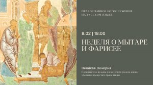 Великая Вечерня на русском языке. Неделя о мытаре и фарисее. 8 февраля 2025