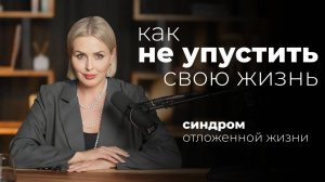 Не упустите свою жизнь | Что такое СИНДРОМ ОТЛОЖЕННОЙ ЖИЗНИ