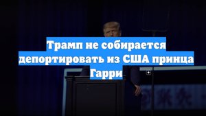 Трамп не собирается депортировать из США принца Гарри