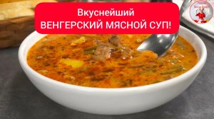 ВКУСНЕЙШИЙ ВЕНГЕРСКИЙ МЯСНОЙ СУП!