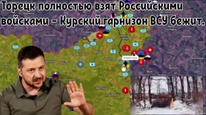 Торецк полностью взят Российскими войсками — Курский гарнизон ВСУ бежит.