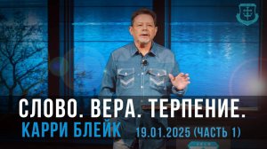 Карри Блейк. Слово. Вера. Терпение. Быстрый практический способ применения веры. 19.01.2025, 1 часть