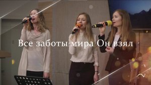 «Все заботы мира Он взял» — Христианские песни