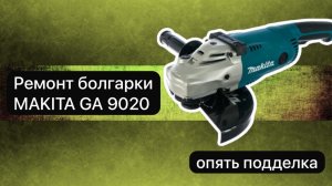 Ремонт болгарки MAKITA GA 9020  7 февраля.