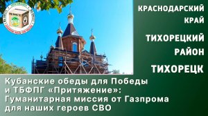 Кубанские обеды для Победы и ТБФПГ «Притяжение» Гуманитарная миссия от Газпрома для наших героев СВО