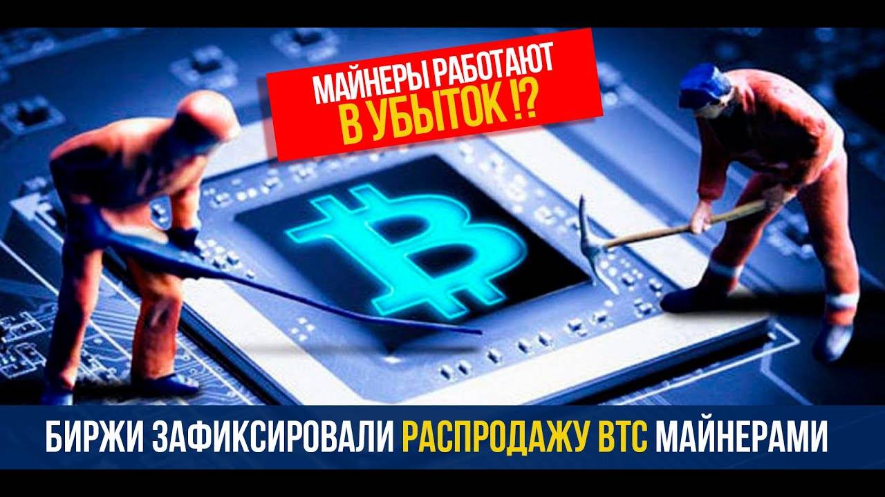 БИРЖИ ЗАФИКСИРОВАЛИ РАСПРОДАЖУ BTC МАЙНЕРАМИ! Майнить Биткоин в убыток! смотреть онлайн