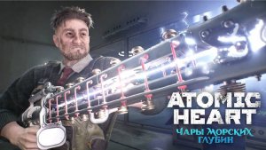 ATOMIC HEART (Настя и Охотник / Прохождение #7) - Чары Морских Глубин DLC