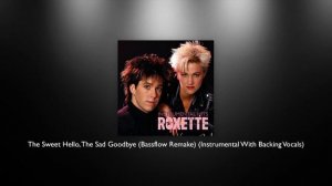 Roxette - The Sweet Hello, The Sad Goodbye (Bassflow Remake) (Instrumental With Backing Vocals)