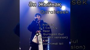Qarakesek ( Aralaid, I Can Fly, Real, Quragan Gul, Kobelek Калдыру, У шу ) Қаракесек