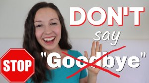 STOP Saying GOODBYE 33 ways to say BYE