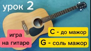 Как научиться играть на гитаре (урок 2). Аккорды C -  до мажор и G  - соль мажор.