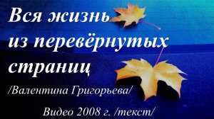 Вся жизнь моя из перевёрнутых страниц /Валентина Григорьева. Видео 2008 г./