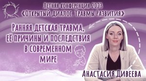 Анастасия Дивеева. Тема: «Ранняя детская травма, ее причины и последствия в современном мире».