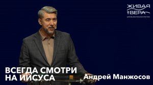 Всегда смотри на Иисуса | Андрей Манжосов | Живая вера