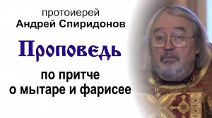 Проповедь по притче о мытаре и фарисее (2025.02.09) Протоиерей Андрей Спиридонов