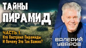 Валерий Уваров. Тайны Пирамид. Часть 1. Кто Построил Пирамиды И Почему Это Так Важно?