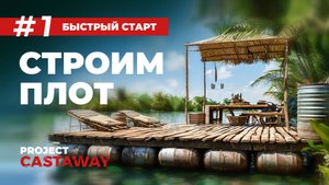 Project Castaway | Строим плот. Быстрый старт.