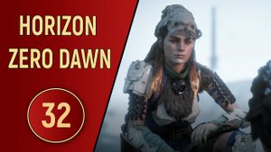 HORIZON ZERO DAWN - ЧАСТЬ 32 - ВОЗВРАЩЕНИЕ НА РОДИНУ