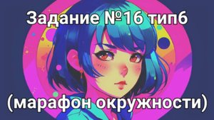 Задание ОГЭ №16 тип6 (марафон окружности)