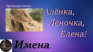 Премьера песни "Алёнка, Леночка, Елена!"