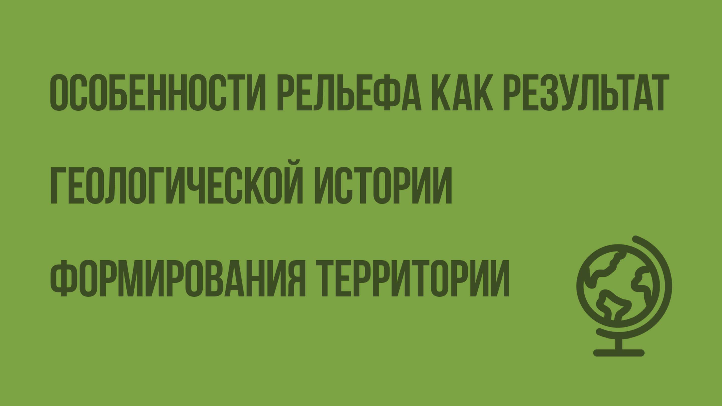 Особенности рельефа как результат геологической истории формирования территории. Видеоурок