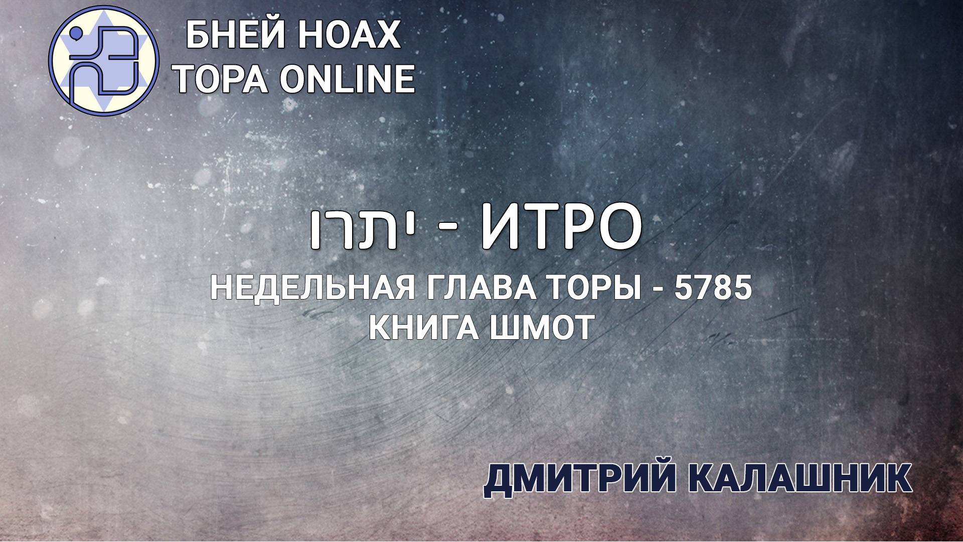 Недельная глава Торы - Парашат а-шавуа - "ИТРО" 5785/2025. Дмитрий Калашник