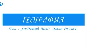 8 Класс - География - Урал - Каменный пояс земли русской