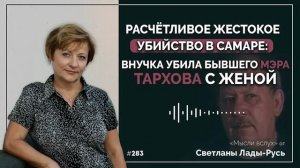 Расчётливое,жестокое убийство в Самаре.Внучка убила бывшего мэра Тархова с женой.Светлана Лада-Русь.