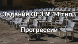 Задание ОГЭ №14 тип3 прогрессии