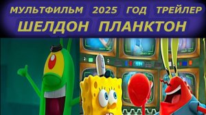 ШЕЛДОН ПЛАНКТОН МУЛЬТФИЛЬМ 2025 ГОД РУССКИЙ ТРЕЙЛЕР