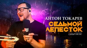 Антон Токарев - Седьмой лепесток (Cover by Саныч Music)