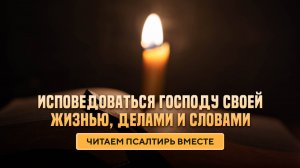 Исповедоваться Господу своей жизнью, делами и словами.