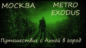 Прохождение Metro Exodus (Метро Исход)— МОСКВА. Путешествие с Анной в город  #metroexodus