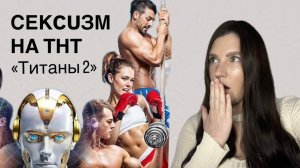 Шоу Титаны 2 на ТНТ | Сексизм и другие фишки для повышения просмотров |  За кадром реалити