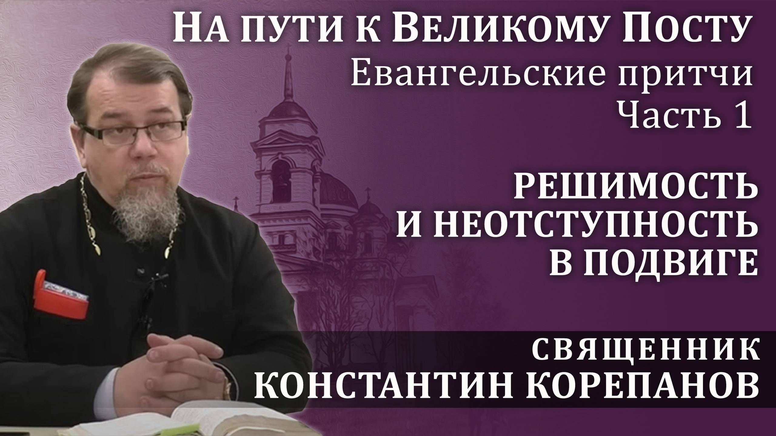 На пути к Великому посту. Часть 1. Решимость и неотступность в подвиге | о. Константин Корепанов