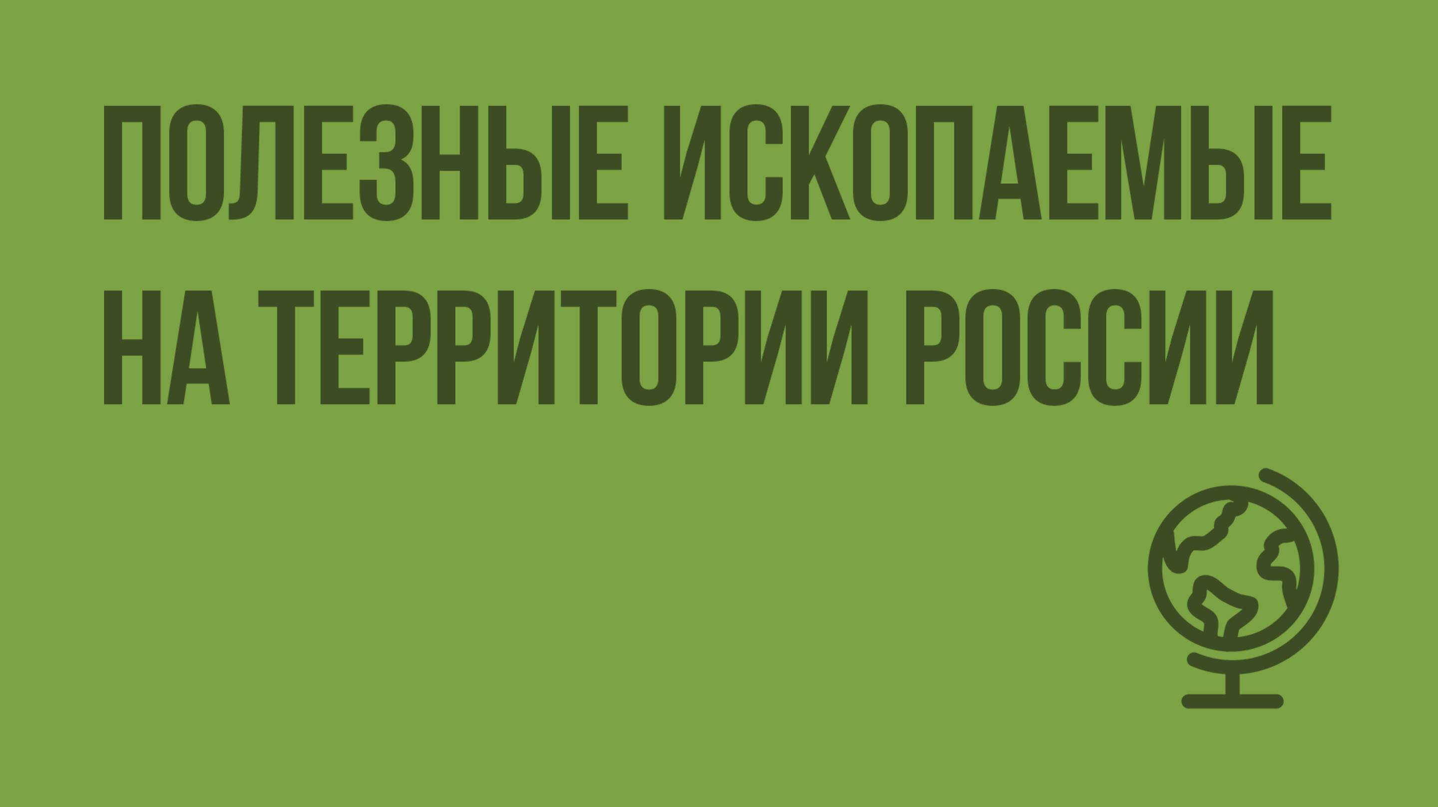 Полезные ископаемые на территории России. Видеоурок по географии 8 класс