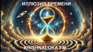 Иллюзия времени - почему один миг может стать вечностью? Радио KRISHNALOKA.FM