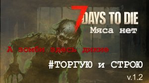 #22: Торгую и строю | 7 Days to Die (v.1.2) - Мод: Мяса нет