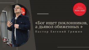 Тема : "Бог ищет поклонников, а дьявол обиженных" Пастор Евгений Гришин 09.02.2025