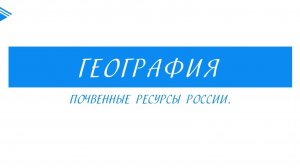 8 Класс - География - Почвенные ресурсы России