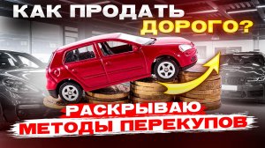 Как ДОРОЖЕ ПРОДАТЬ автомобиль? Делай как перекупы...