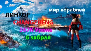 ЛИНКОР CHANGZHENG 367К Урона! 6 забрал Мир кораблей World of Warships