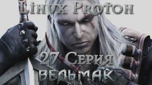 Ведьмак - 27 Серия (The Witcher - Linux Proton)