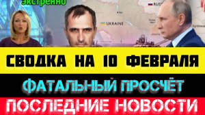 СВОДКА БОЕВЫХ ДЕЙСТВИЙ - ВОЙНА НА УКРАИНЕ НА 
10 ФЕВРАЛЯ, НОВОСТИ СВО